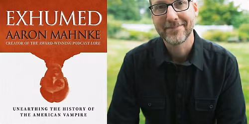 Aaron Mahnke \u2013 Exhumed: Unearthing the History of the American Vampire