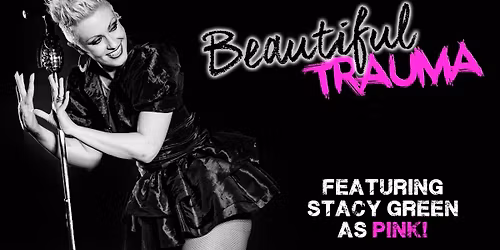 Beautiful Trauma- The Ultimate Live P!nk Experience Featuring Stacy Green as P!nk!