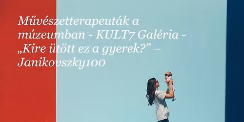 M\u0171v\u00e9szetterapeut\u00e1k a m\u00fazeumban - Kult7 Gal\u00e9ria\/ Kire \u00fct\u00f6tt ez a gyerek? Janikovszky100