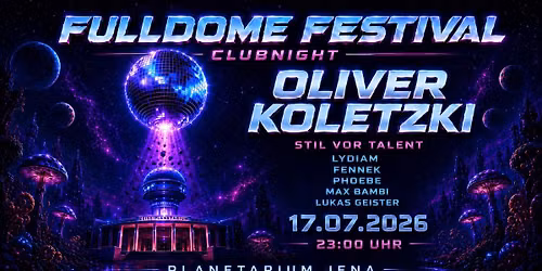Fulldome Festival Clubnight - OLIVER KOLETZKI \/ LYDIAM \/ FENNEK \/ PHOEBE \/ LUKAS GEISTER \/ MAX BAMBI