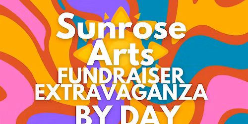 Sunrose Arts Fundraiser Extravaganza: By Day