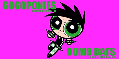 GoGoPonies (It) + Dumb Bats (Ger)