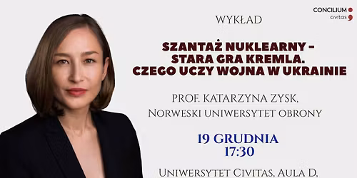 Prof. Katarzyna Zysk "Szanta\u017c nuklearny \u2013 stara gra Kremla. Czego uczy wojna w Ukrainie"