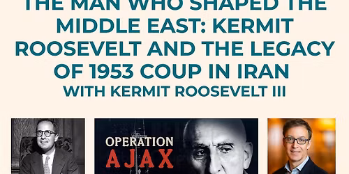 The Man who Shaped the Middle East: Kermit Roosevelt and the Legacy of 1953