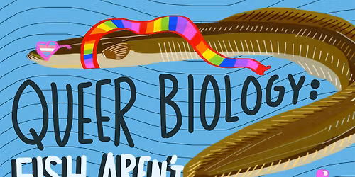 Queer Biology Talk: Fish Aren't Real