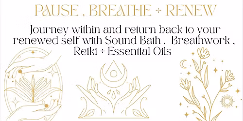 Pause, Breathe + Renew - Journey Within Sound Bath , Breathe , Reiki and Essential Oils .