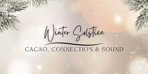 \u2744\ufe0f Winter Solstice: Cacao, Connection & Sound