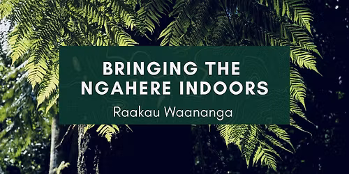 Bringing the Ngahere indoors - Raakau Waananga