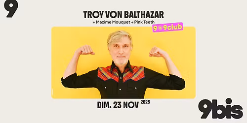 [9-9club] TROY VON BALTHAZAR + Maxime Mouquet + Pink Teeth