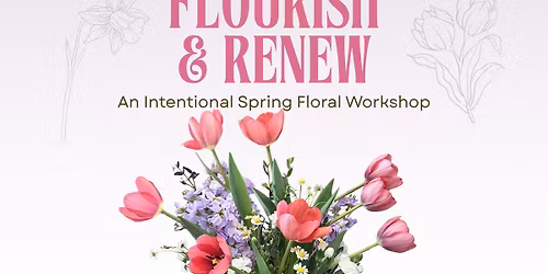 Flourish & Renew: An Intentional Spring Floral Workshop \ud83c\udf37\u2728 