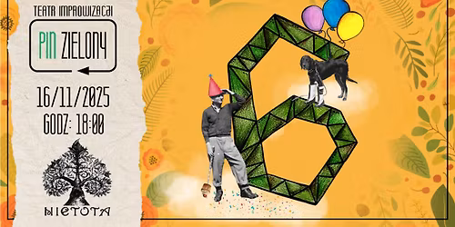 6 URODZINY Pinu Zielonego - improwizowany spektakl komediowy