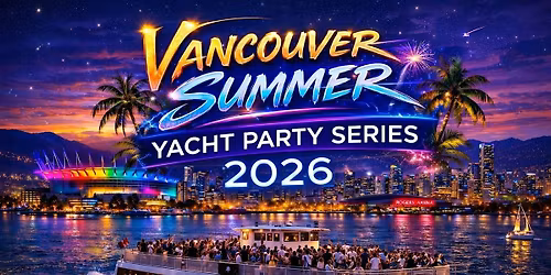 Copy of VANCOUVER SUMMER YACHT PARTY SERIES 2026