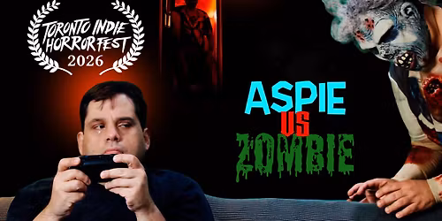 Aspie vs Zombie Premiere Screening at Toronto Indie Horror Fest
