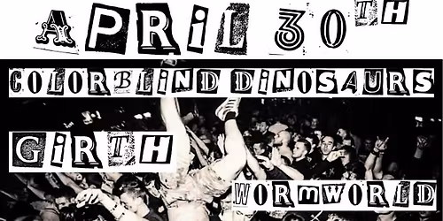 COLOR BLIND DINOSAURS, GIRTH, WORMWORLD, SAMADHI,