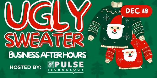 Ugly Sweater Business After Hours - Hosted by: Pulse Technology