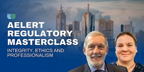 AELERT Regulatory Masterclass on Integrity & Ethics - MELBOURNE