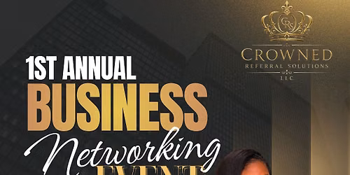 CROWNED REFERRAL SOLUTIONS LLC 1ST ANNUAL BUSINESS NETWORKING EVENT!