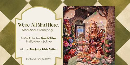We're All Mad Here!  Mad About Mahjong!  A Tea & Tiles Halloween Soire\u00e9