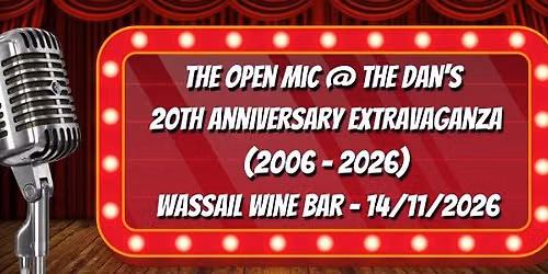 The Open Mic @ The Dan's 20th Anniversary Extravaganza - Wassail - Saturday November 14, 2026