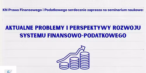 Studencka Sesja Naukowa "Aktualne problemy i perspektywy rozwoju systemu finansowo-podatkowego"
