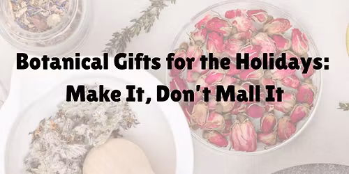 Botanical Gifts for the Holidays: Make It, Don\u2019t Mall It