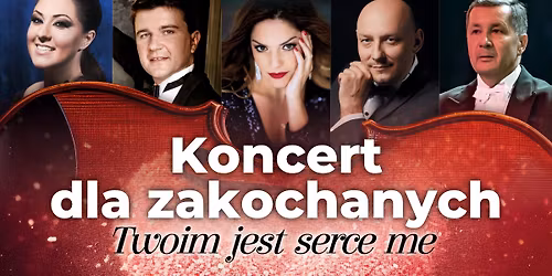 Koncert dla zakochanych \u201eTwoim jest serce me". Wiecz\u00f3r arii i duet\u00f3w o mi\u0142o\u015bci