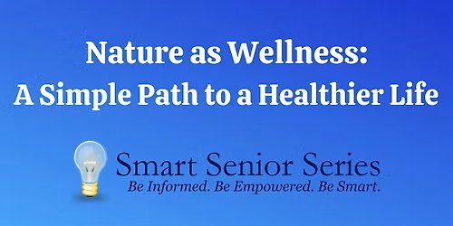 Smart Senior Series - Nature as Wellness: A Simple Path to a Healthier Life