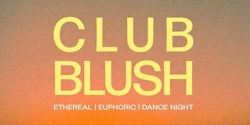 Club Blush: An Ethereal & Euphoric Dance Night