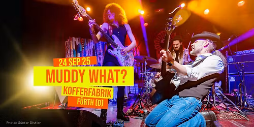 MUDDY WHAT? \u2022 BluesWednesday - Kofferfabrik \u2022 F\u00fcrth (DE)