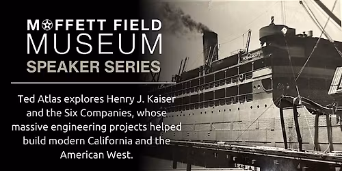 Moffett Field Museum \u2022 Henry J. Kaiser & the Six Companies