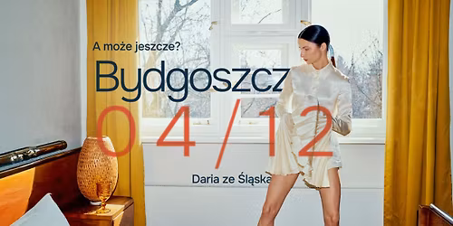 Daria ze \u015al\u0105ska "A mo\u017ce jeszcze?" TOUR \/ 4.12  godz. 20.00 \/ Miejskie Centrum  Kultury w Bydgoszczy