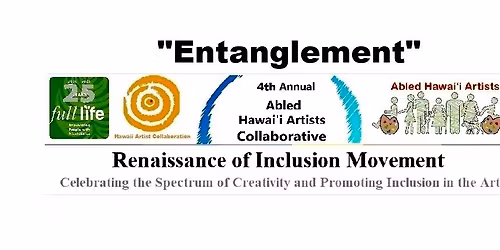 4th Annual Abled Hawai'i Artists Collaborative "Entanglement"
