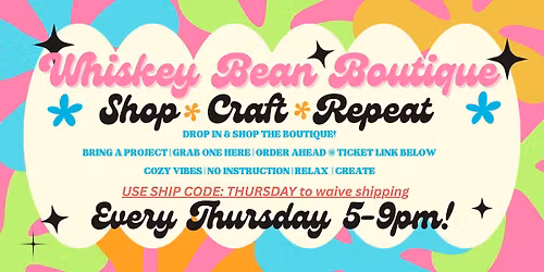 Whiskey Bean Boutique Late Night Shopping & Open Craft Night! EVERY Thursday 5-9pm