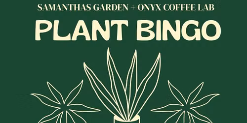 SAMANTHAS GARDEN + ONYX COFFEE LAB PLANT BINGO