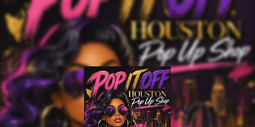 POP IT OFF HOUSTON POP-UP SHOP