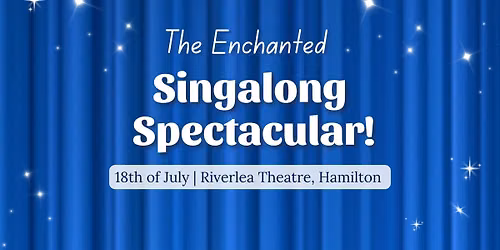 The Enchanted Singalong Spectacular! — Riverlea Theatre