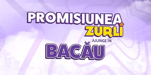 "PROMISIUNEA ZURLI" BAC\u0102U