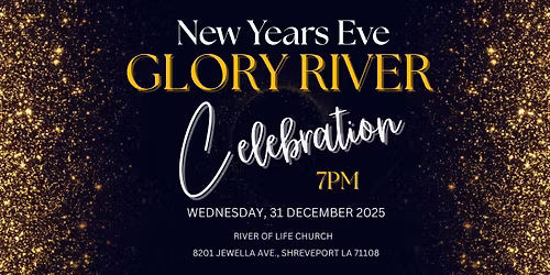 NEW YEARS EVE - GLORY RIVER CELEBRATION (River of Life Church)