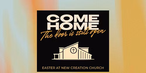 Come Home \u2014 Easter at New Creation Church