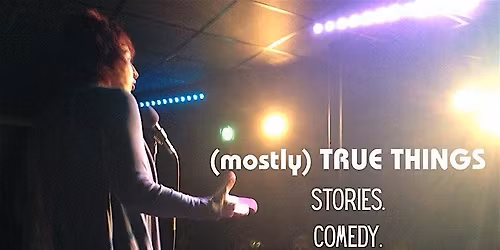 (mostly) TRUE THINGS Storytelling Show