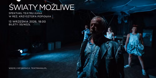 „ŚWIATY MOŻLIWE” - spektakl Teatru Kana w reż. Krzysztofa Popiołka