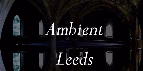 Ambient Leeds: Giulio Stermieri \/Ben Gaunt \/namke communications
