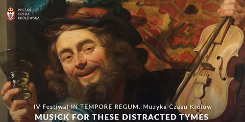 IV FESTIWAL IN TEMPORE REGUM. MUZYKA CZASU KR\u00d3L\u00d3W \/ MUSICK FOR THESE DISTRACTED TYMES