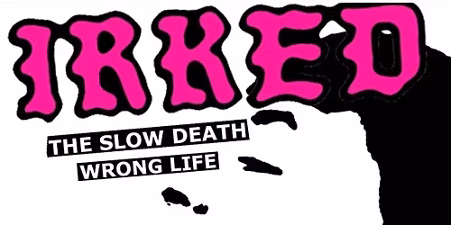 IRKED \/\/ SLOW DEATH \/\/ WRONG LIFE 