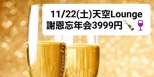 11\/22(\u571f)\u5929\u7a7aLOUNGE\u8b1d\u6069\u5fd8\u5e74\u4f1a3999\u5186\ud83c\udf7e\ud83c\udf77\u4ea4\u6d41\u4f1a