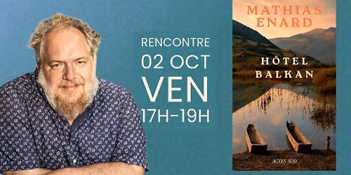 Rencontre-D\u00e9dicace \u00b7 Mathias Enard \u00b7 M\u00e9lancolie des confins Tome 2 : Est : H\u00f4tel Balkan 