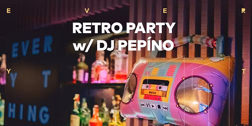 EVERYTHING\u25feRetro Party w\/ DJ Pep\u00edno
