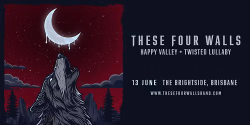 These Four Walls Brisbane QLD w\/ Happy Valley and Twisted Lullaby