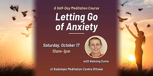 Letting Go of Anxiety \u2013 Half-day Meditation Course with Kelsang Suma ($25)