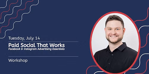 Workshop: Paid Social That Works \u2014 Facebook & Instagram Advertising Essentials